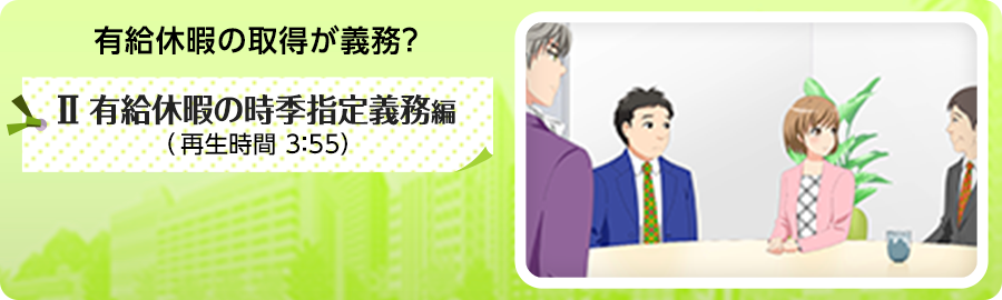 有給休暇の取得が義務!?-Ⅱ有給休暇の時季指定義務編-の紹介動画です。再生時間は3分55秒です。
