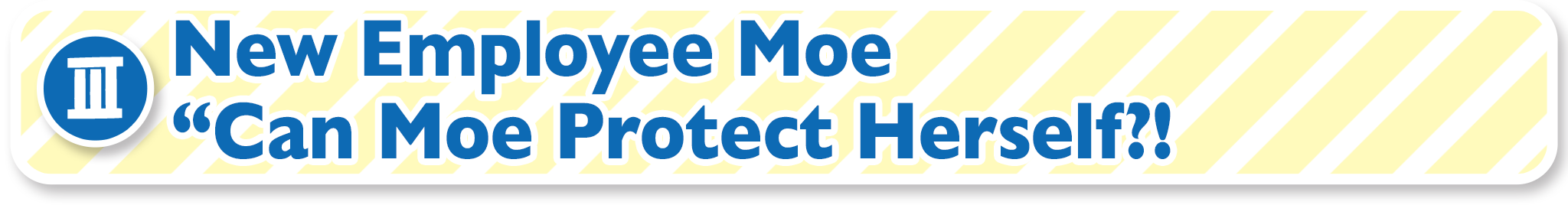 New Employee Moe“Can Moe Protect Herself?!”